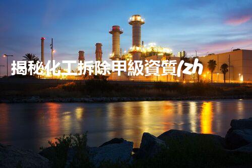 揭秘化工拆除甲級資質(zhì)公司要求，你知道多少？